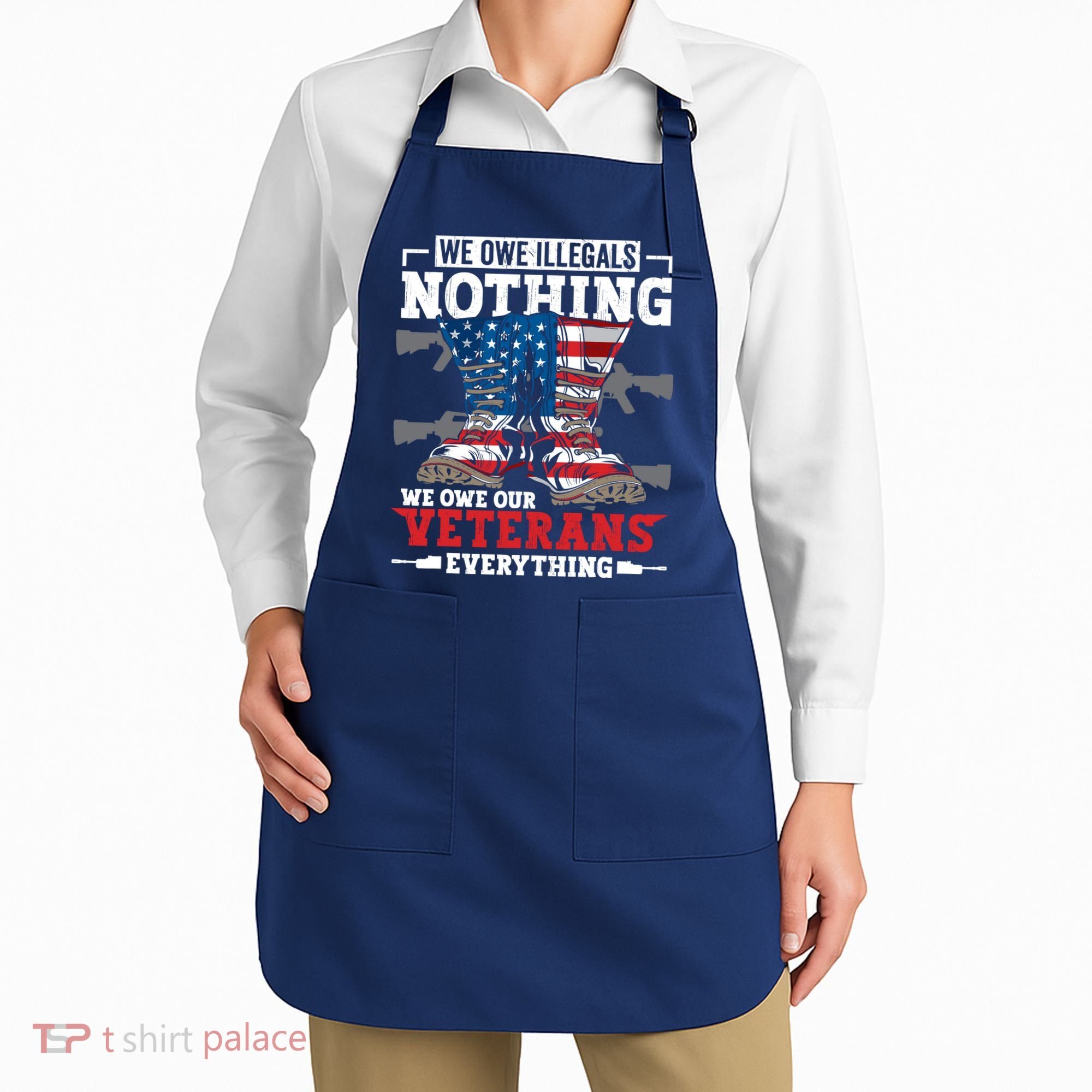 We Owe Illegals Nothing We Owe Our Veterans Everything Apron
