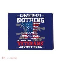We Owe Illegals Nothing We Owe Our Veterans Everything Mousepad thumb 0