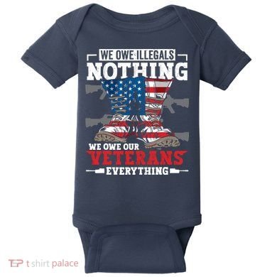 We Owe Illegals Nothing We Owe Our Veterans Everything Baby Bodysuit