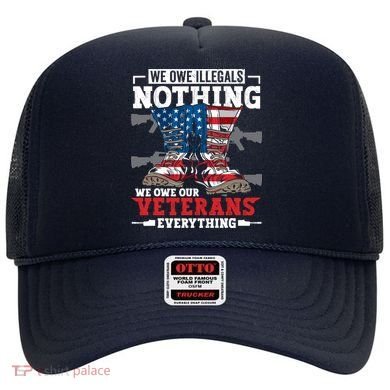 We Owe Illegals Nothing We Owe Our Veterans Everything Hat
