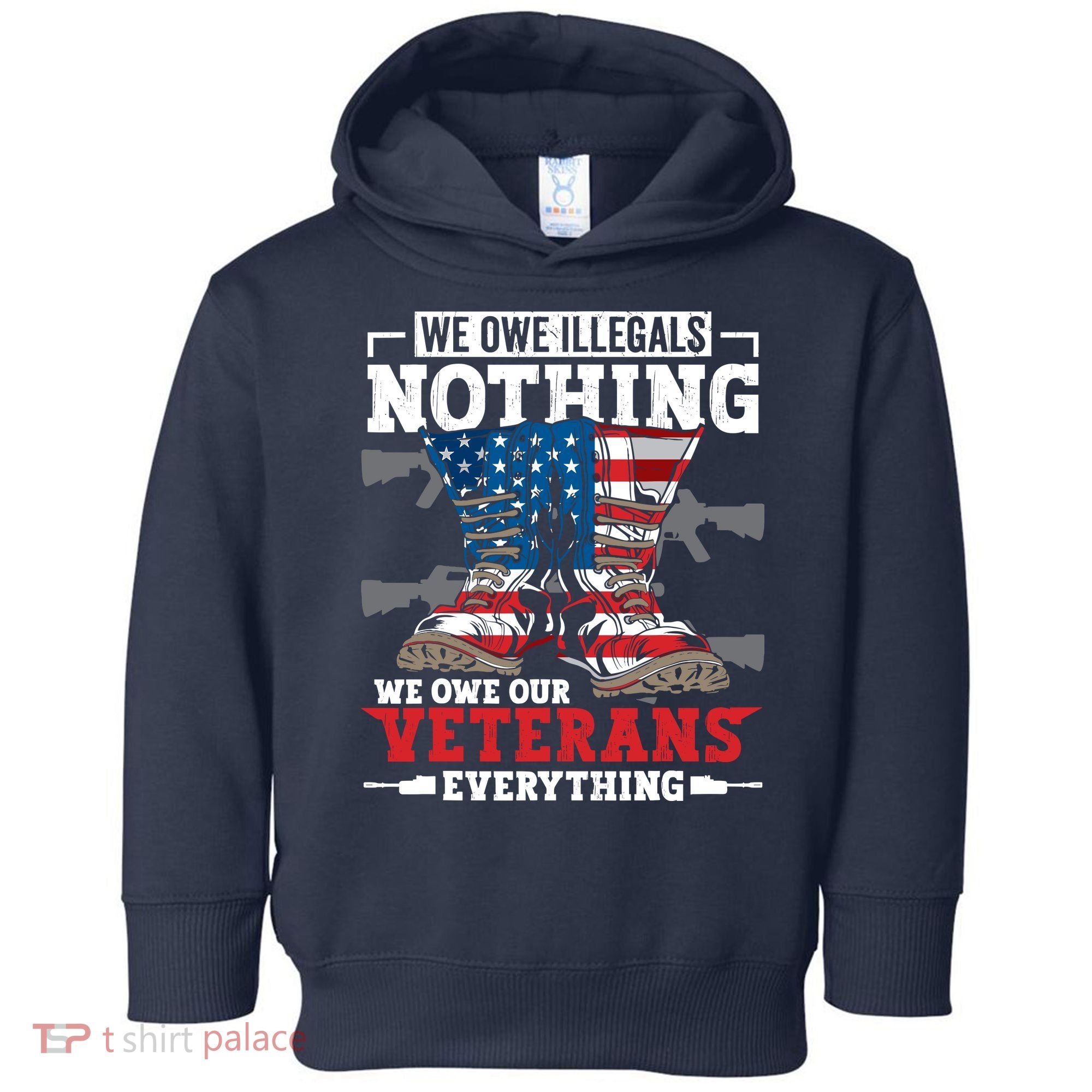 We Owe Illegals Nothing We Owe Our Veterans Everything Toddler Hoodie