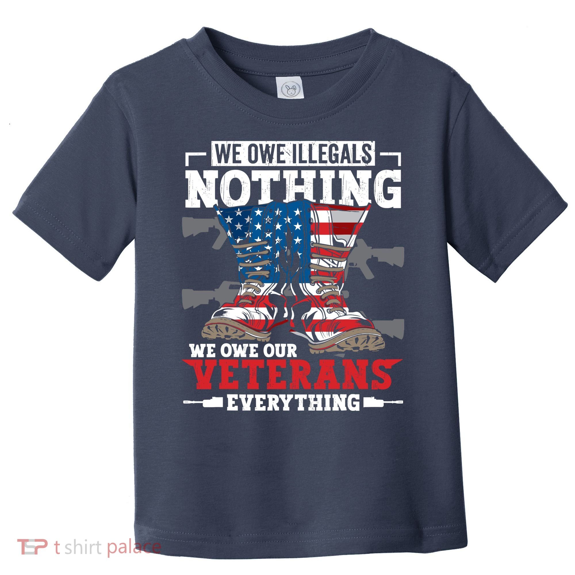 We Owe Illegals Nothing We Owe Our Veterans Everything Toddler T-Shirt