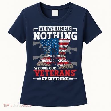 We Owe Illegals Nothing We Owe Our Veterans Everything Women's T-Shirt