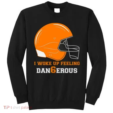 Woke Up Feeling Dan6erous (Dangerous) Sweatshirt