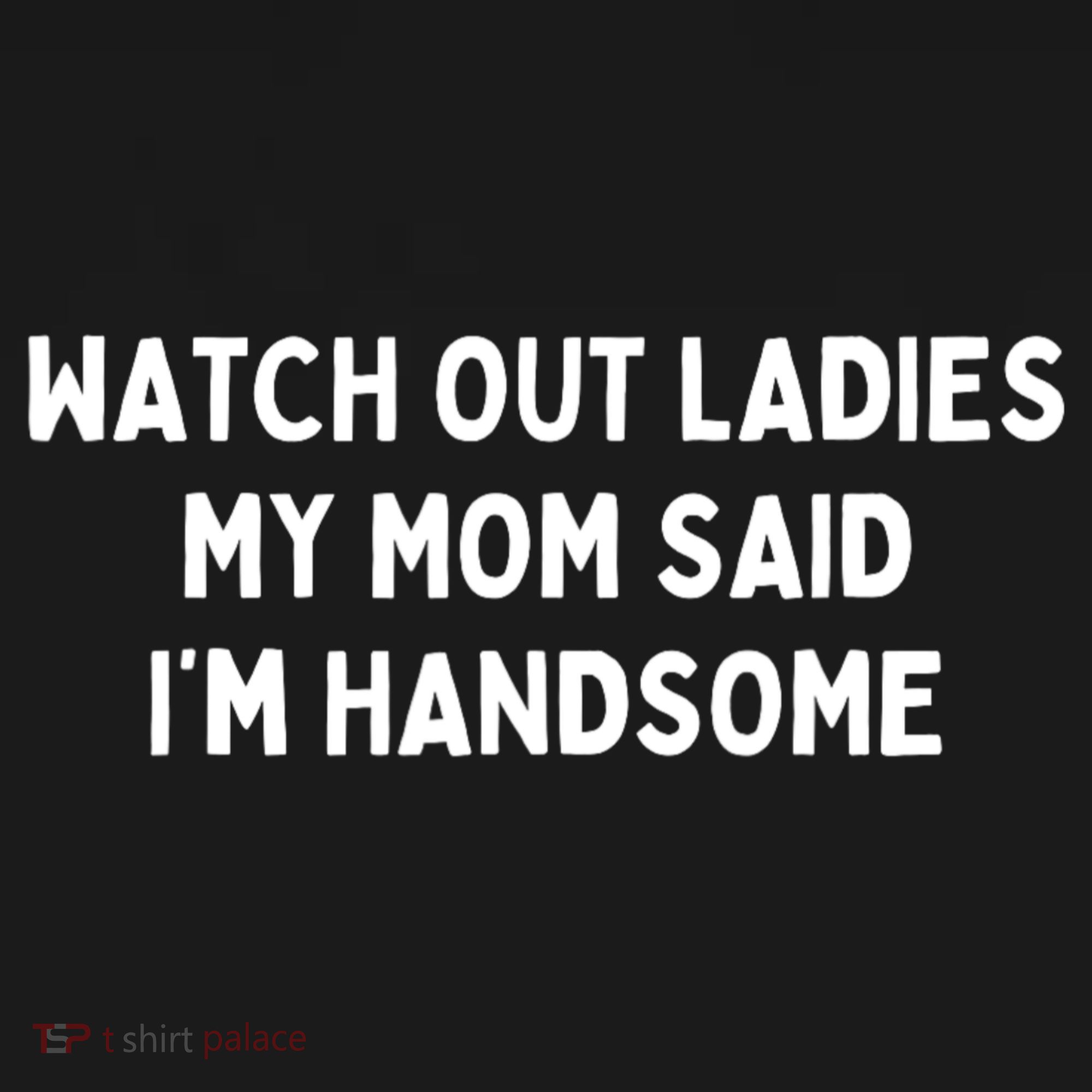 Watch Out Ladies My Mom Said Im Handsome Long Sleeve Shirt