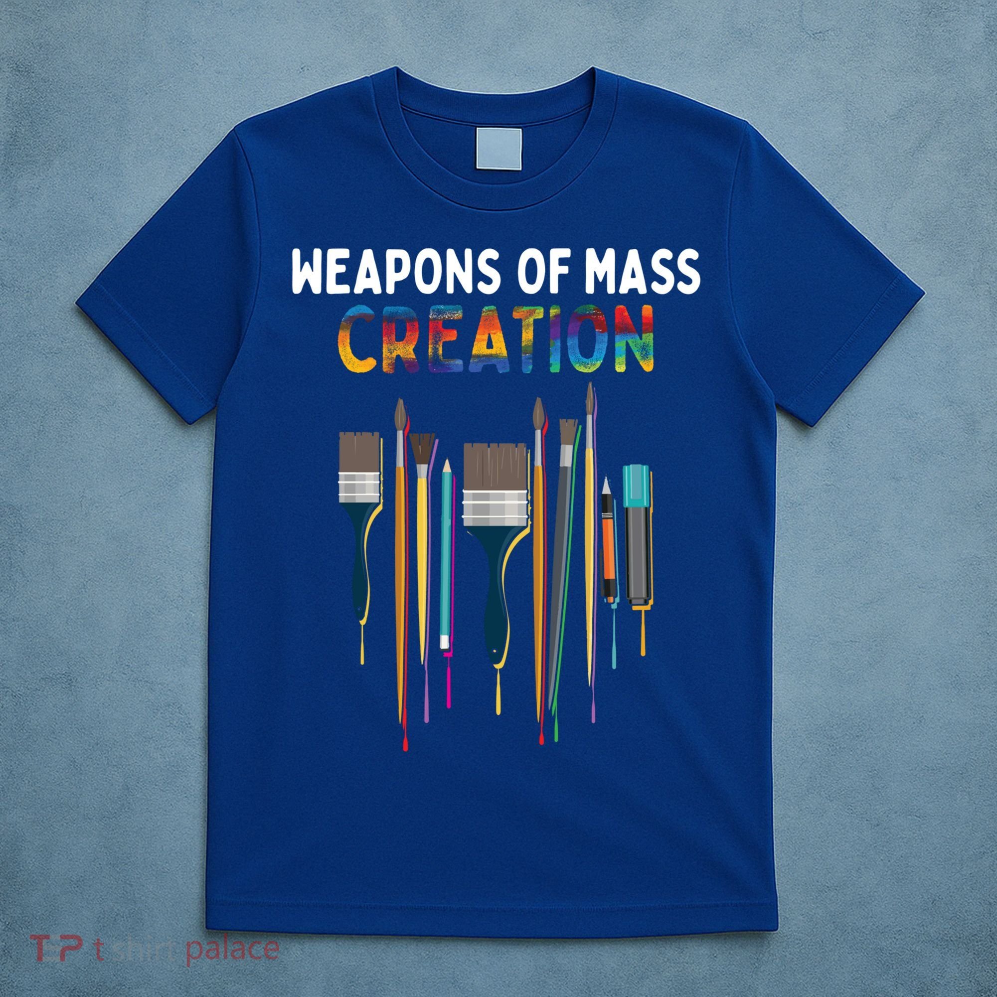 Weapons Of Mass Creation Artist Painting Gift Art Teachers Gift T-Shirt