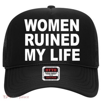 Women Ruined My Life Hat