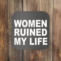 Women Ruined My Life Coaster thumb 0