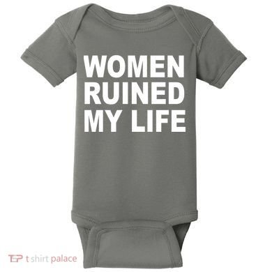Women Ruined My Life Baby Bodysuit