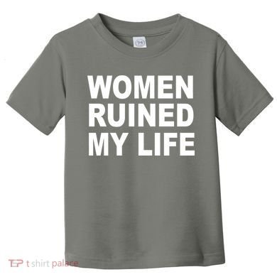 Women Ruined My Life Toddler T-Shirt