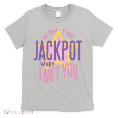 Won The Jackpot When I Met You T-Shirt