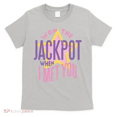 Won The Jackpot When I Met You T-Shirt