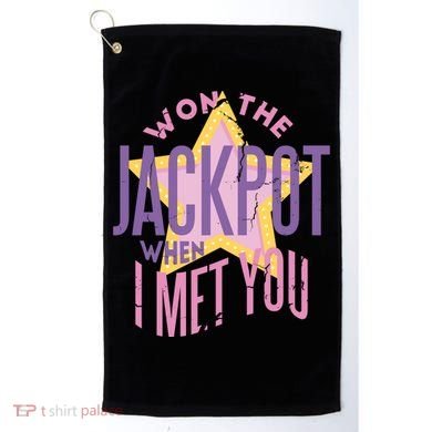 Won The Jackpot When I Met You Golf Towel