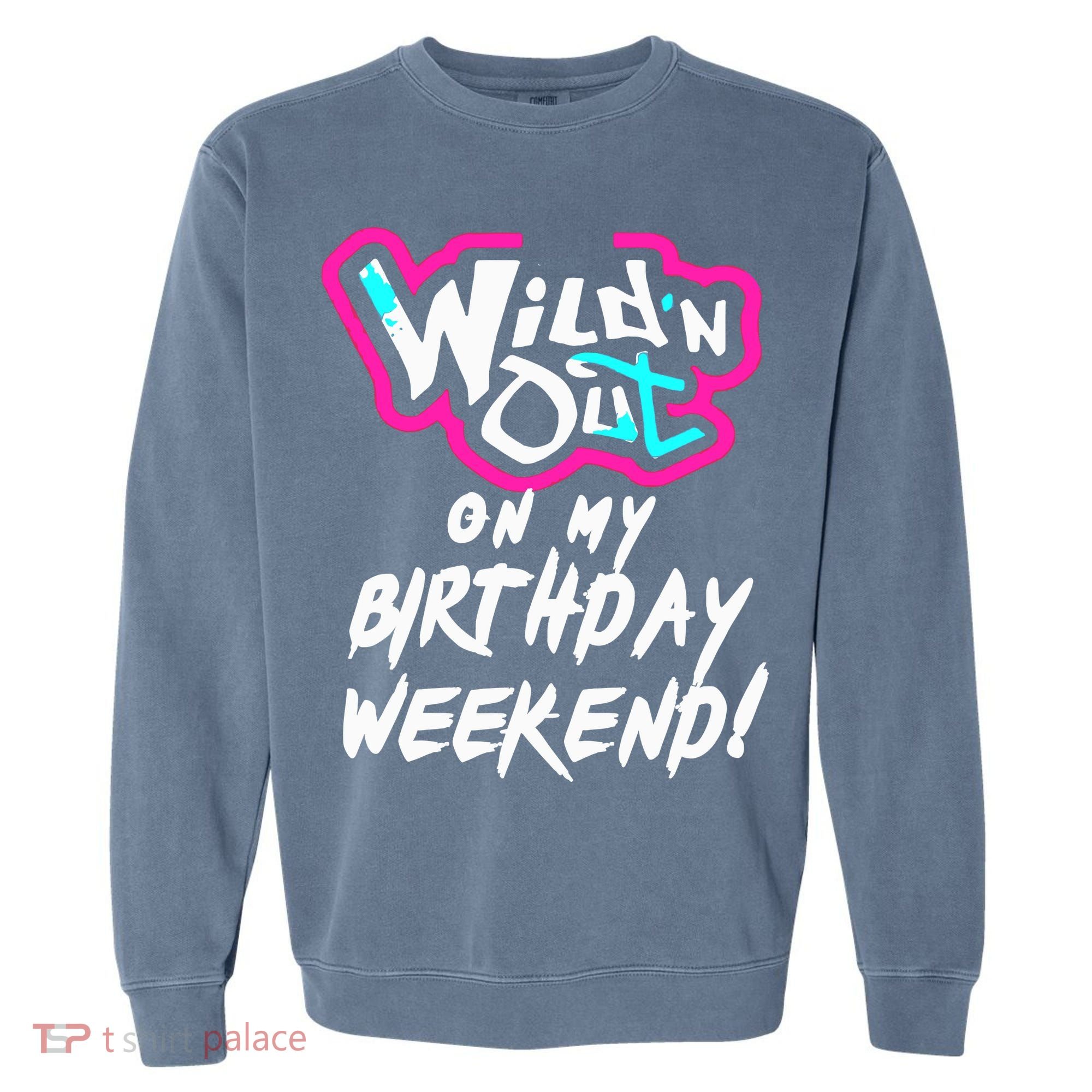 WildN Out On My Birthday Weekend Party Fun Cute Vibrant Garment-Dyed Sweatshirt