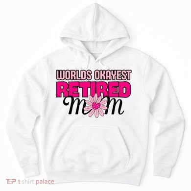 WorldS Okayest Retired Mom Hoodie