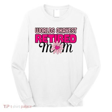 WorldS Okayest Retired Mom Long Sleeve Shirt
