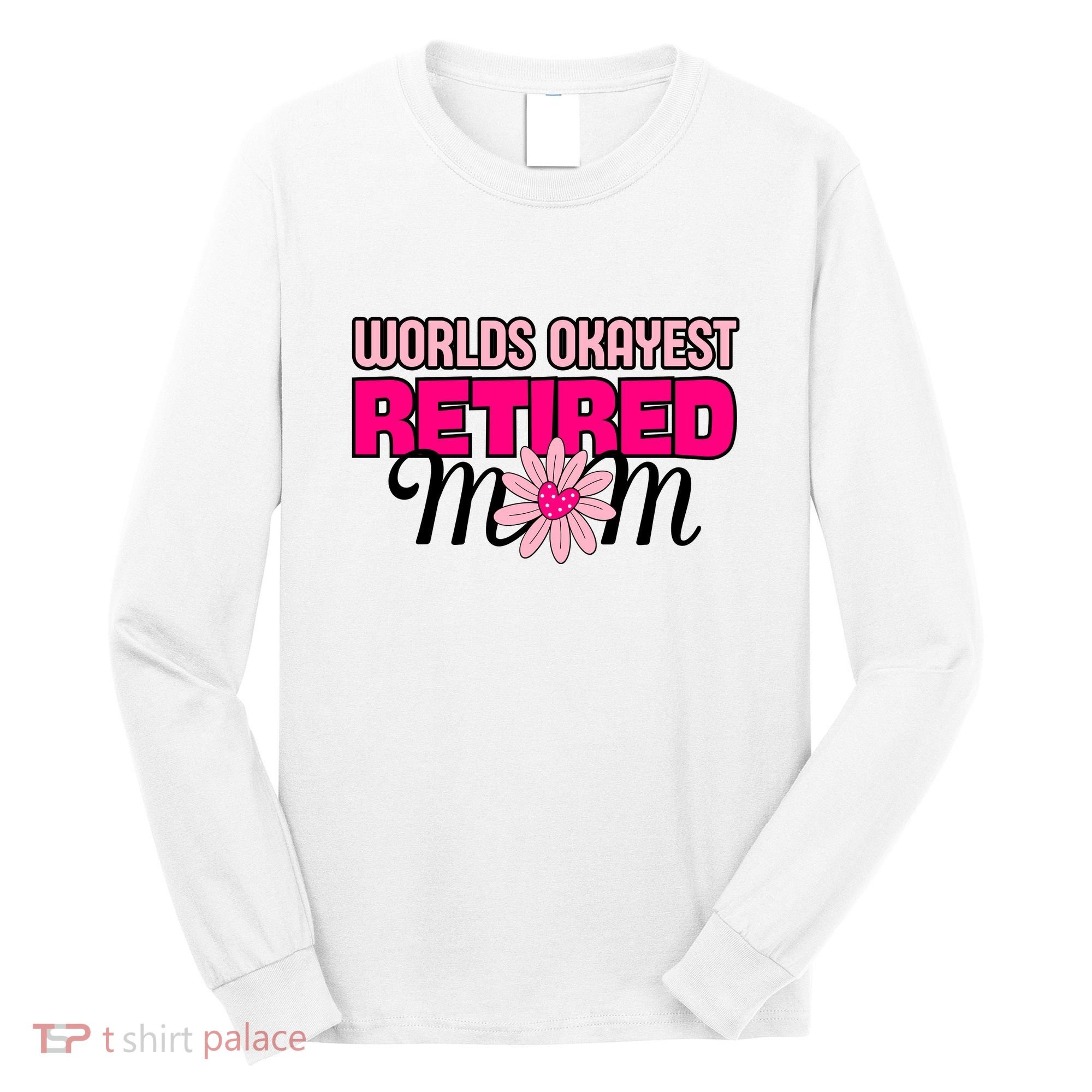WorldS Okayest Retired Mom Long Sleeve Shirt