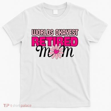 WorldS Okayest Retired Mom T-Shirt