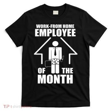 Work From Home Employee Of The Month T-Shirt