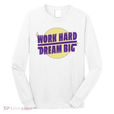 Work Hard Dream Big Long Sleeve Shirt