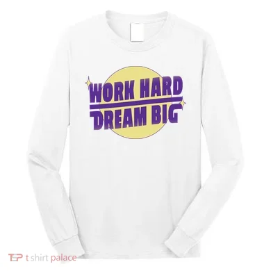 Work Hard Dream Big Long Sleeve Shirt