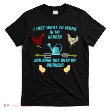 Work In My Garden Hang Out With My Chickens T-Shirt
