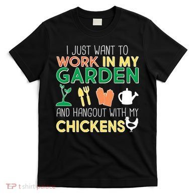 Work In My Garden Hangout With My Chickens T-Shirt