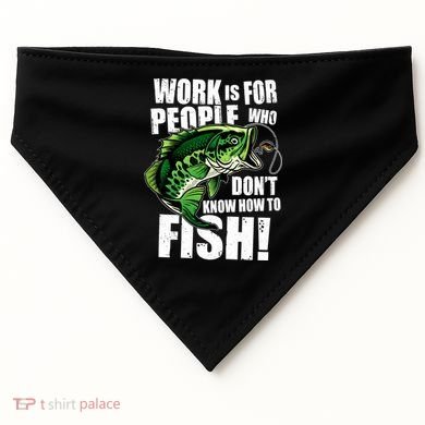 Work Is For People Who Don't Know How To Fish USA-Made Doggie Bandana