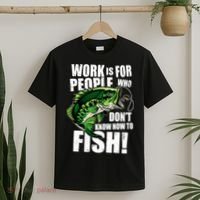 Work Is For People Who Don't Know How To Fish T-Shirt thumb 2