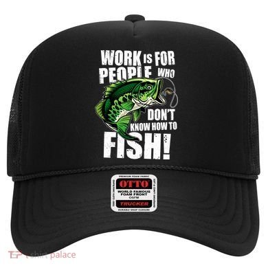 Work Is For People Who Don't Know How To Fish Hat