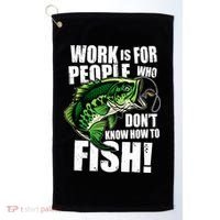 Work Is For People Who Don't Know How To Fish Golf Towel thumb 0