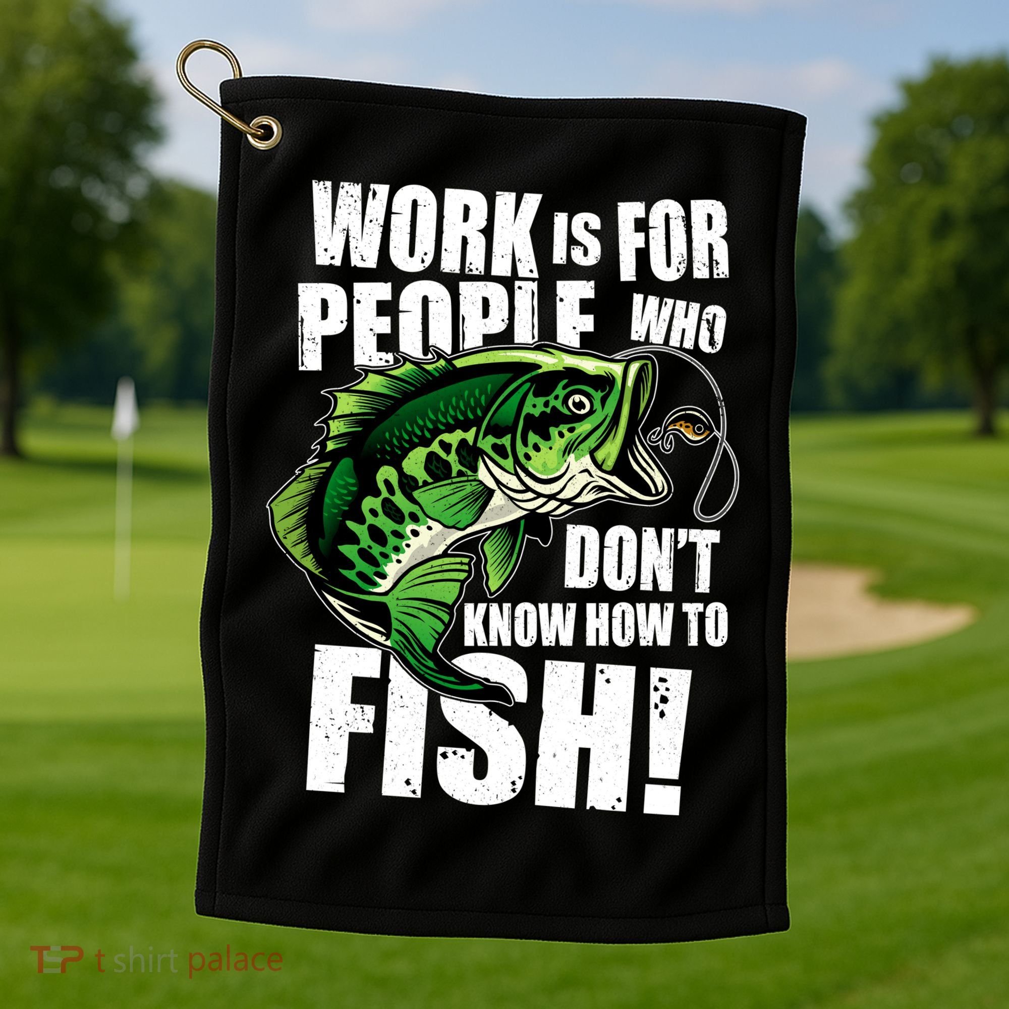 Work Is For People Who Don't Know How To Fish Golf Towel