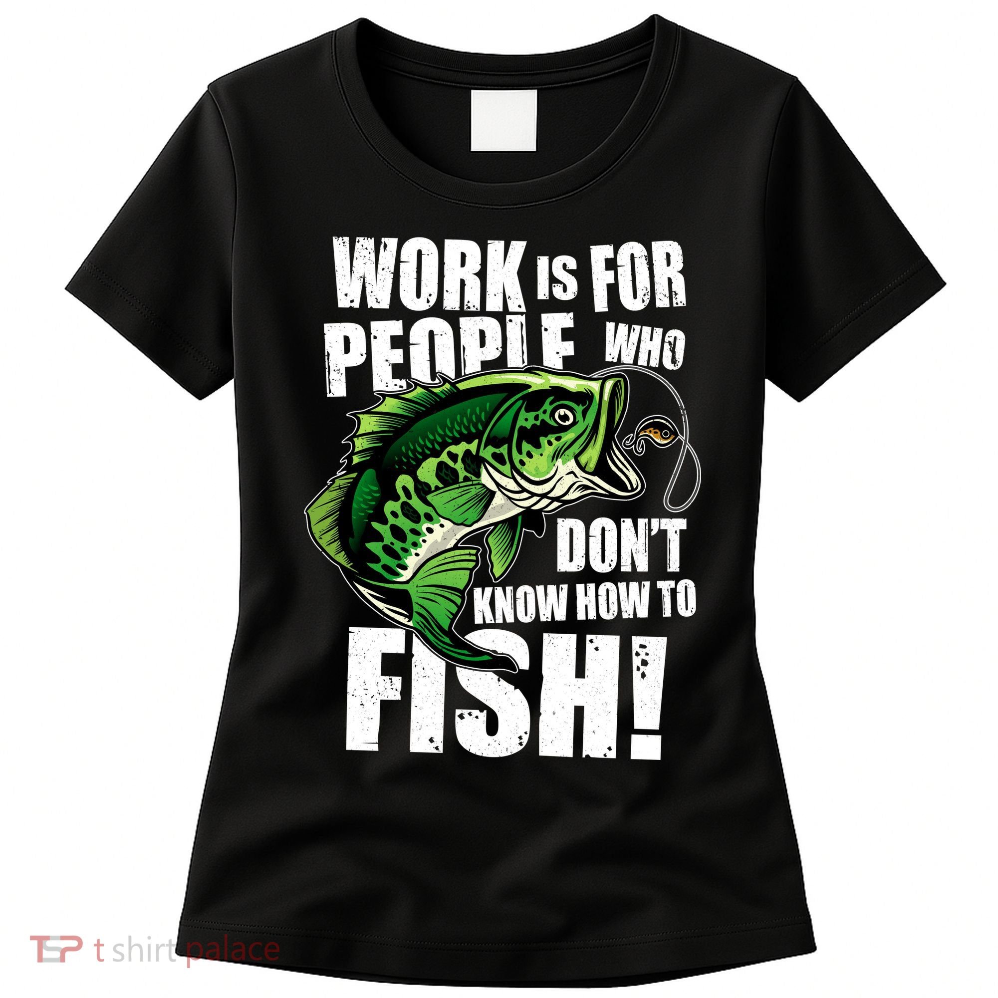 Work Is For People Who Don't Know How To Fish Women's T-Shirt