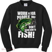 Work Is For People Who Don't Know How To Fish Kids Sweatshirt thumb 0