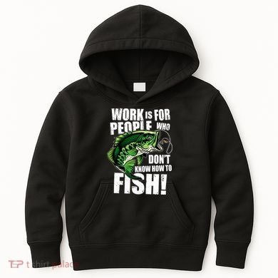 Work Is For People Who Don't Know How To Fish Kids Hoodie