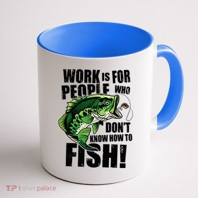 Work Is For People Who Don't Know How To Fish Coffee Mug back
