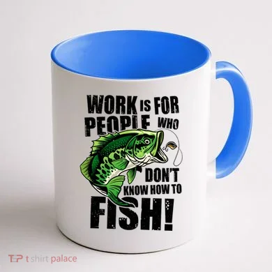 Work Is For People Who Don't Know How To Fish Coffee Mug back