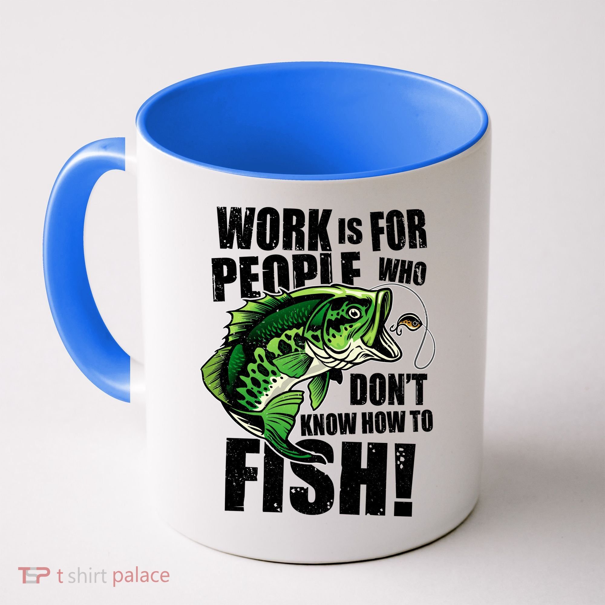 Work Is For People Who Don't Know How To Fish Coffee Mug