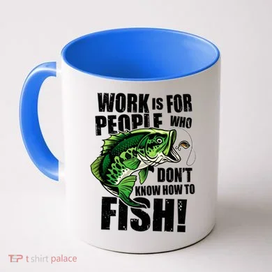 Work Is For People Who Don't Know How To Fish Coffee Mug