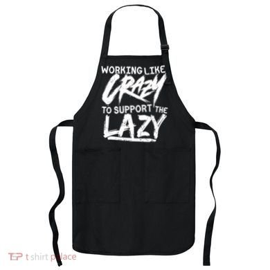 Working Like Crazy To Support The Lazy Apron