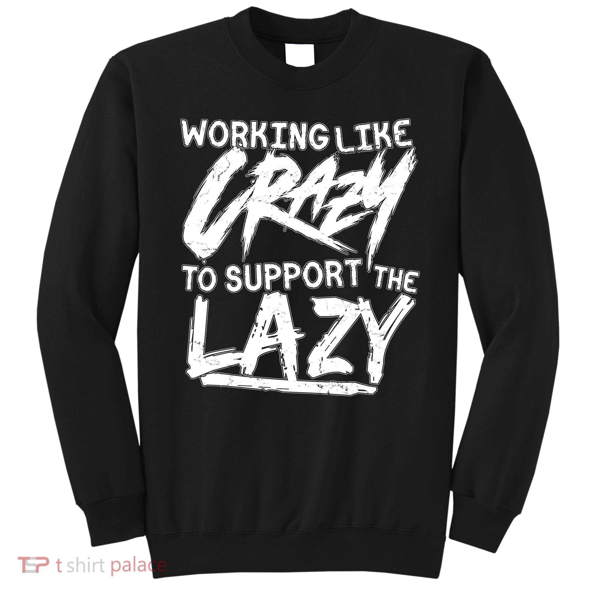 Working Like Crazy To Support The Lazy Sweatshirt