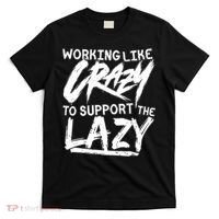 Working Like Crazy To Support The Lazy T-Shirt thumb 0