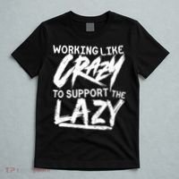 Working Like Crazy To Support The Lazy T-Shirt thumb 5