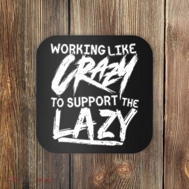Working Like Crazy To Support The Lazy Coaster