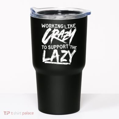 Working Like Crazy To Support The Lazy Tumbler