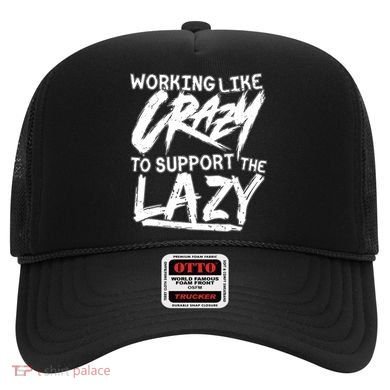 Working Like Crazy To Support The Lazy Hat
