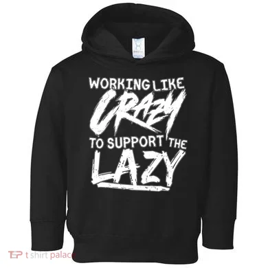 Working Like Crazy To Support The Lazy Toddler Hoodie