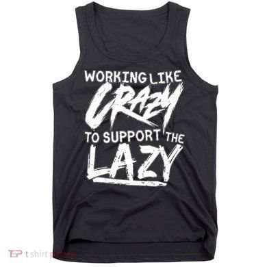 Working Like Crazy To Support The Lazy Tank Top