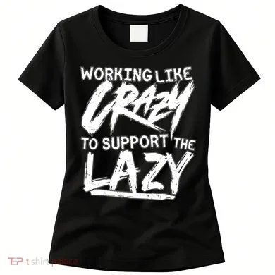 Working Like Crazy To Support The Lazy Women's T-Shirt