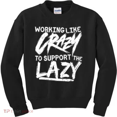 Working Like Crazy To Support The Lazy Kids Sweatshirt